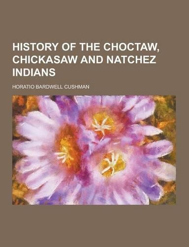 History of the Choctaw, Chickasaw and Natchez Indians