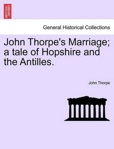 John Thorpe's Marriage; A Tale of Hopshire and the Antilles.: (English)