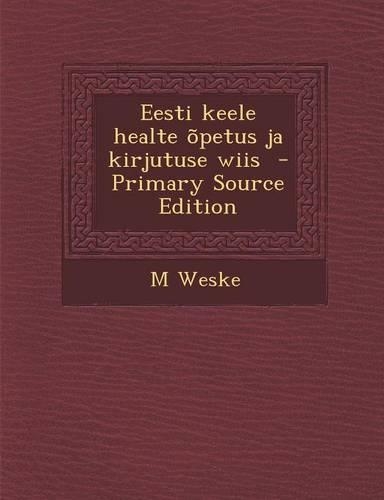 Eesti Keele Healte Opetus Ja Kirjutuse Wiis - Primary Source Edition