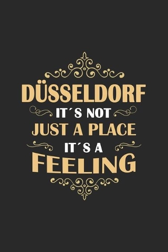 Düsseldorf Its not just a place its a feeling: Germany - notebook - 120 pages - dot grid