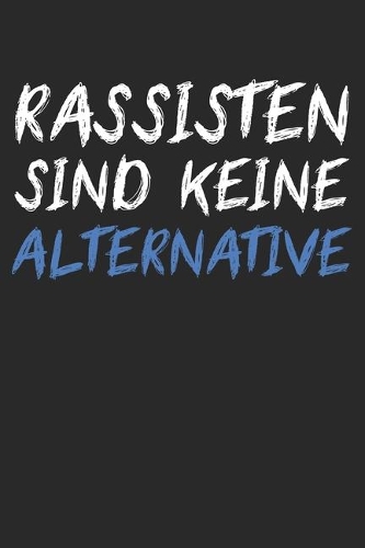 Rassisten sind keine Alternative: Notebook Notizbuch Blanko Blank Leere Seiten A5 I Tagebuch I Gegen Rassismus Faschismus I Fck NZS AfD I Bunte Welt I Demokratie I Politik