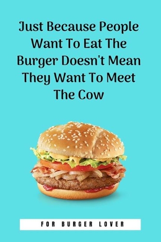 Just Because People Want To Eat The Burger Doesn't Mean They Want To Meet The Cow: 100 Pages 6'' x 9'' Lined Writing Paper Perfect Gift For Burger Lover