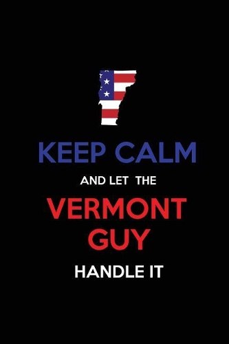 Keep Calm and Let the Vermont Guy Handle It