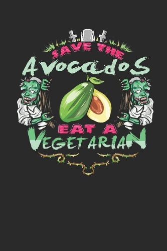 Save the Avocados Eat a Vegetarian: Blank Lined Journal Notebook