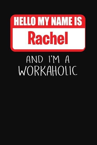 Hello My Name Is Rachel: And I'm a Workaholic Lined Journal College Ruled Notebook Composition Book Diary