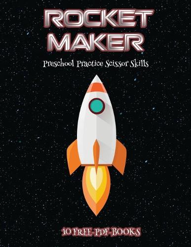 Preschool Practice Scissor Skills (Rocket Maker): Make your own rockets using cut and paste. This book comes with collection of downloadable PDF books that will help your child make an excellent sta(61 Preschool Practice Scissor Skills)