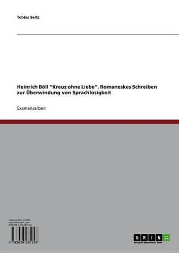 Heinrich Boll 'Kreuz Ohne Liebe'. Romaneskes Schreiben Zur Uberwindung Von Sprachlosigkeit