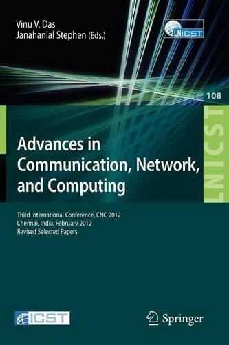 Advances in Communication, Network, and Computing: Third International Conference, CNC 2012, Chennai, India, February 24-25, 2012, Revised Selected Papers(108 Lecture Notes of the Institute for Computer Sciences, Social Informatics and Telecommunications Engineering)