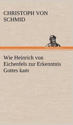 Wie Heinrich Von Eichenfels Zur Erkenntnis Gottes Kam: (German)