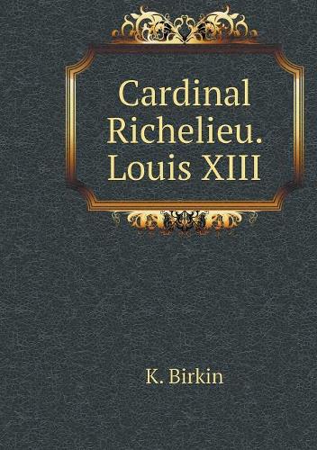 Cardinal Richelieu. Louis XIII