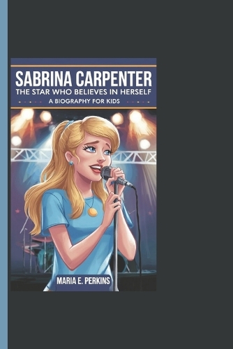 Sabrina Carpenter: The Star Who Believes In Herself - A Biography For Kids