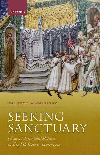 Seeking Sanctuary: Crime, Mercy, and Politics in English Courts, 1400-1550(English)
