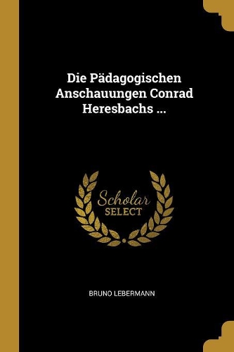 Die Pädagogischen Anschauungen Conrad Heresbachs ...