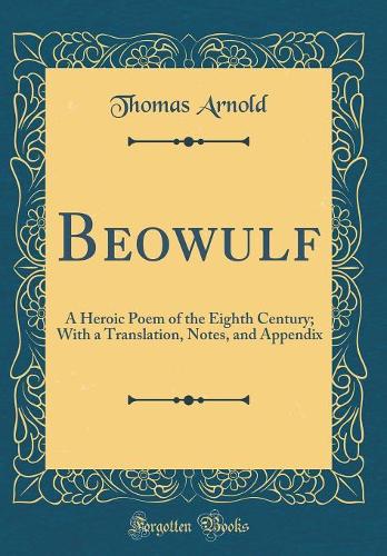 Beowulf: A Heroic Poem of the Eighth Century; With a Translation, Notes, and Appendix (Classic Reprint)