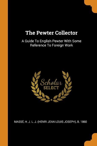 The Pewter Collector: A Guide to English Pewter with Some Reference to Foreign Work