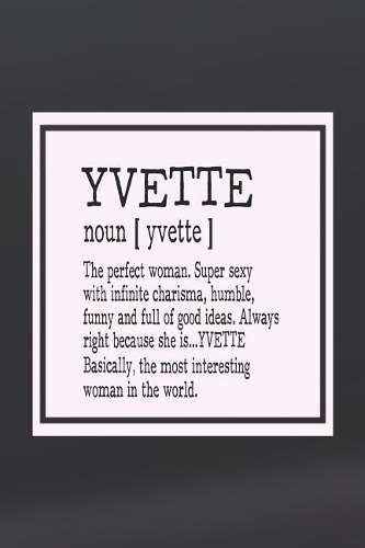 Yvette Noun [ Yvette ] the Perfect Woman Super Sexy with Infinite Charisma, Funny and Full of Good Ideas. Always Right Because She Is... Yvette