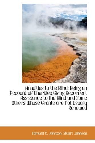 Annuities to the Blind: Being an Account of Charities Giving Recurrent Assistance to the Blind and S