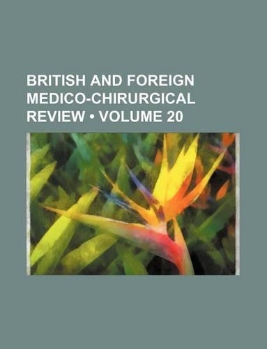 The British and Foreign Medico-Chirurgical Review, Or, Quarterly Journal of Practical Medicine and Surgery Volume 20