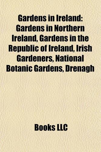 Gardens in Ireland: Gardens in Northern Ireland, Gardens in the Republic of Ireland, Irish Gardeners, National Botanic Gardens, Drenagh(English)