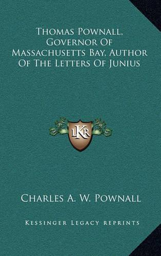 Thomas Pownall, Governor of Massachusetts Bay, Author of the Letters of Junius