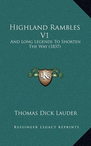 Highland Rambles V1: And Long Legends to Shorten the Way (1837)(English)