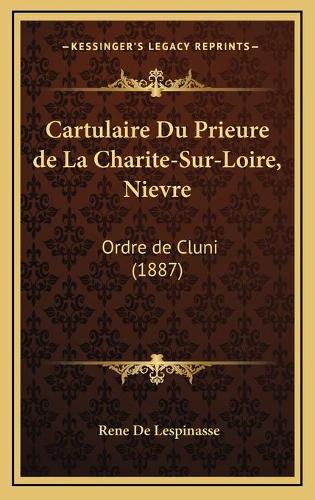 Cartulaire Du Prieure de La Charite-Sur-Loire, Nievre: Ordre de Cluni (1887)
