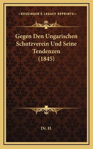 Gegen Den Ungarischen Schutzverein Und Seine Tendenzen (1845)