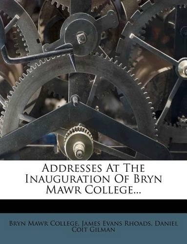 Addresses at the Inauguration of Bryn Mawr College...: (English)