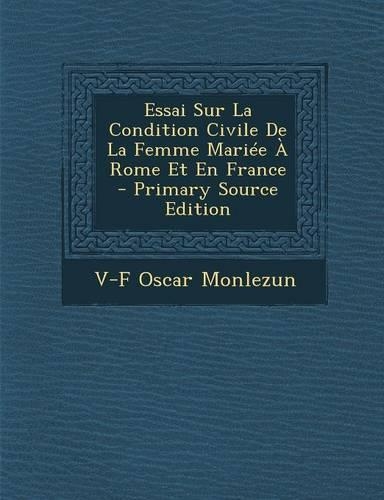 Essai Sur La Condition Civile de la Femme Mariee a Rome Et En France - Primary Source Edition