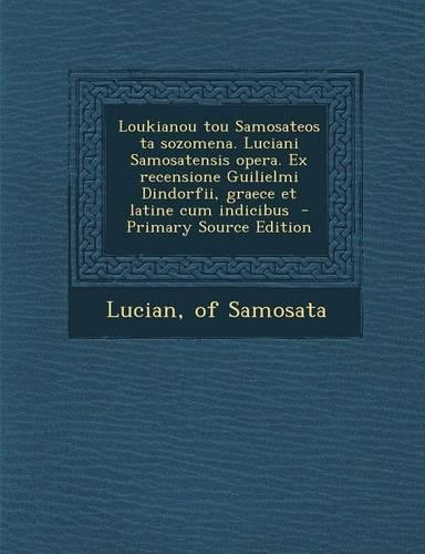 Loukianou Tou Samosateos Ta Sozomena. Luciani Samosatensis Opera. Ex Recensione Guilielmi Dindorfii, Graece Et Latine Cum Indicibus - Primary Source E: (Greek, Modern (after 1453))