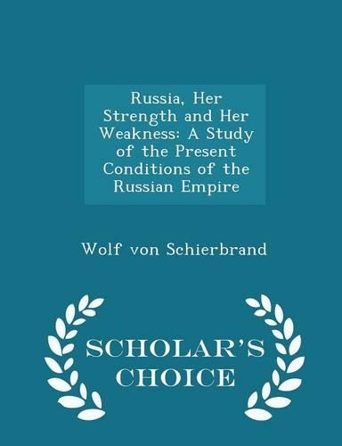 Russia, Her Strength and Her Weakness: A Study of the Present Conditions of the Russian Empire - Scholar's Choice Edition(English)