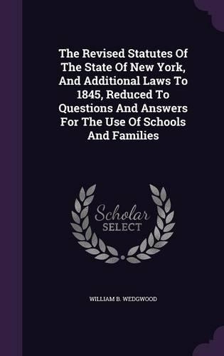 The Revised Statutes Of The State Of New York, And Additional Laws To 1845, Reduced To Questions And Answers For The Use Of Schools And Families: (English)