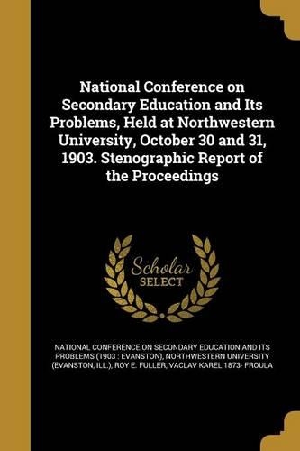 National Conference on Secondary Education and Its Problems, Held at Northwestern University, October 30 and 31, 1903. Stenographic Report of the Proceedings