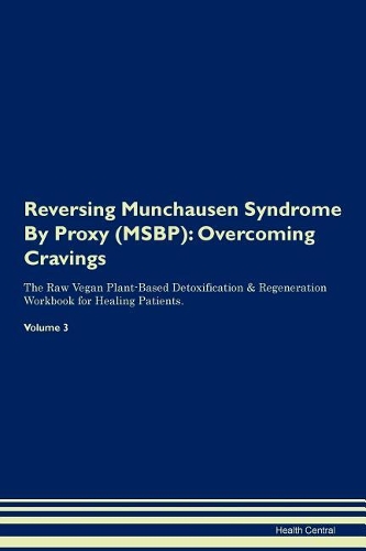 Reversing Munchausen Syndrome By Proxy (MSBP): Overcoming Cravings The Raw Vegan Plant-Based Detoxification & Regeneration Workbook for Healing Patients. Volume 3