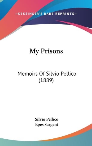 My Prisons: Memoirs Of Silvio Pellico (1889)