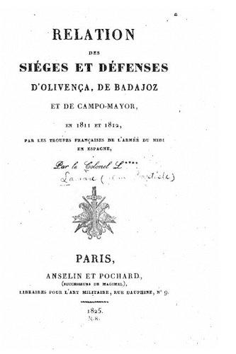 Relation des siéges et défenses d'Olivença, de Badajoz, et de Campo-Mayor, en 1811 et 1812, par les troupes françaises de l'Armée du midi en Espagne