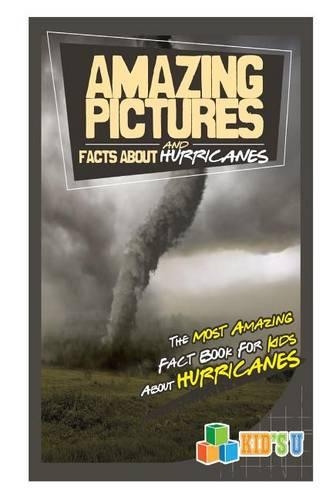 Amazing Pictures and Facts about Hurricanes: The Most Amazing Fact and Picture Book about Hurricanes