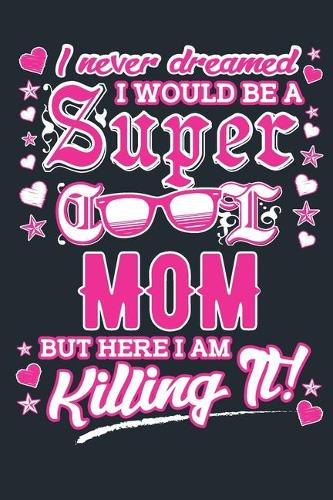 I Never Dreamed I Would Be A Super Cool Mom But Here I Am Killing It
