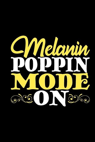Melanin Poppin Mode On: Gifts for black girls, gifts for black women, melanin and educated, black and proud 6x9 Journal Gift Notebook with 125 Lined Pages