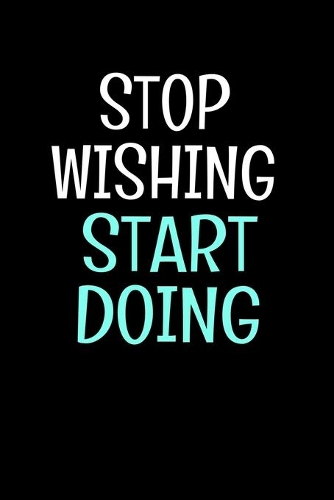 Stop Wishing Start Doing
