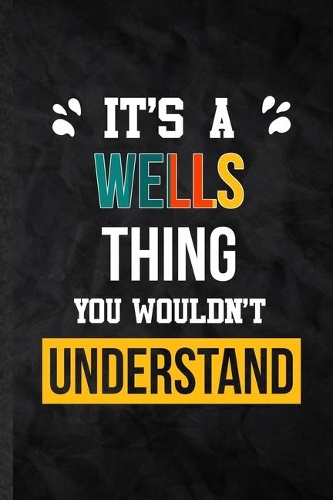 It's a Wells Thing You Wouldn't Understand: Practical Blank Lined Notebook/ Journal For Personalized Wells, Favorite First Name, Inspirational Saying Unique Special Birthday Gift Idea Modern P