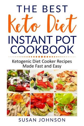 The Best Keto Diet Instant Pot Cookbook: ketogenic Diet Cooker Recipes Made Fast and Easy