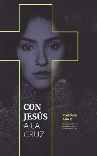 Con Jesús a la Cruz: Guía Cuaresmal Para Las Lecturas de Las Misas Dominicales: Año C