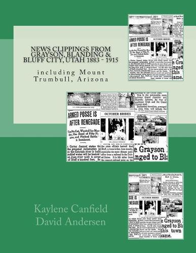 News Clippings from Grayson, Blanding & Bluff City, Utah 1883 - 1915: including Mount Trumbull, Arizona(Southern Utah)