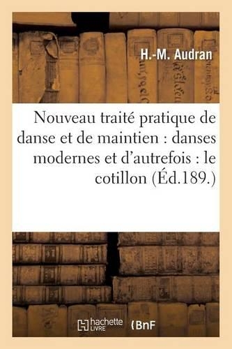 Nouveau Traité Pratique de Danse Et de Maintien Danses Modernes Et d'Autrefois Le Cotillon: (Arts)