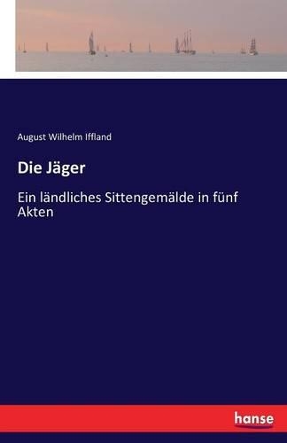 Die Jäger: Ein ländliches Sittengemälde in fünf Akten(German)