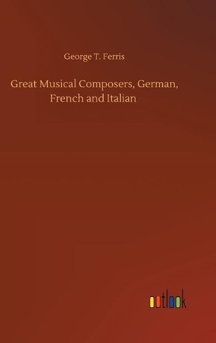 Great Musical Composers, German, French and Italian