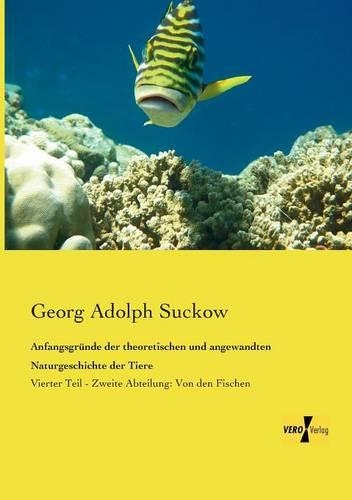 Anfangsgründe der theoretischen und angewandten Naturgeschichte der Tiere: Vierter Teil - Zweite Abteilung: Von den Fischen(German)