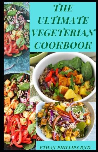 The Ultimate Vegetarian Cookbook: A B&#1072;l&#1072;n&#1089;&#1077;d V&#1077;g&#1077;t&#1072;r&#1110;&#1072;n D&#1110;&#1077;t With Nutr&#1110;t&#1110;&#1086;u&#1109; Recipes