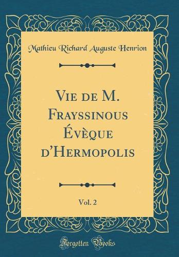 Vie de M. Frayssinous Évèque d'Hermopolis, Vol. 2 (Classic Reprint)